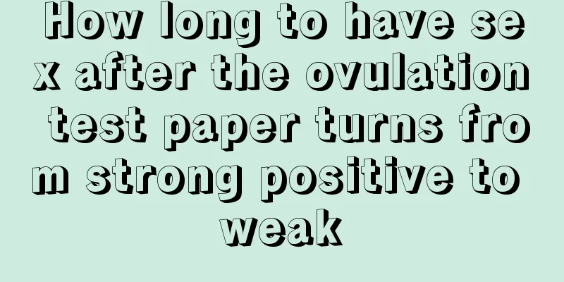 How long to have sex after the ovulation test paper turns from strong positive to weak