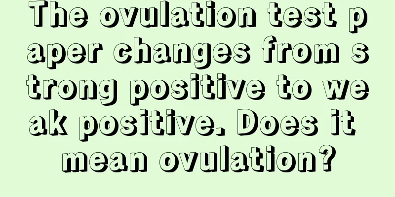 The ovulation test paper changes from strong positive to weak positive. Does it mean ovulation?