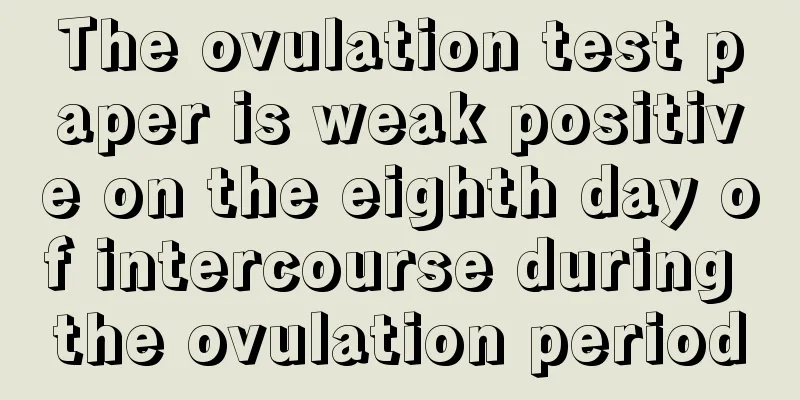 The ovulation test paper is weak positive on the eighth day of intercourse during the ovulation period