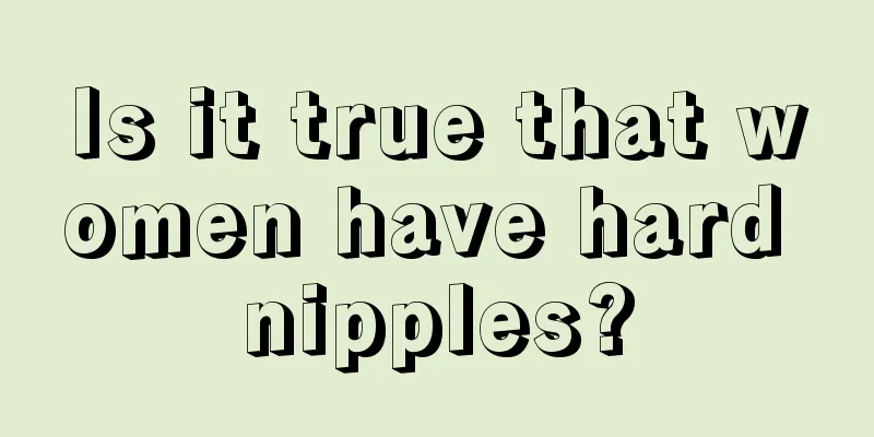 Is it true that women have hard nipples?