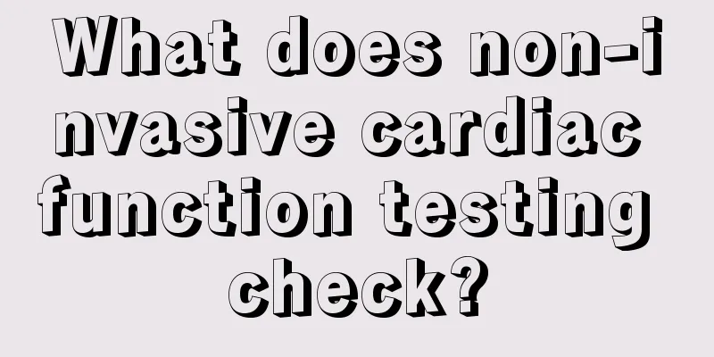 What does non-invasive cardiac function testing check?