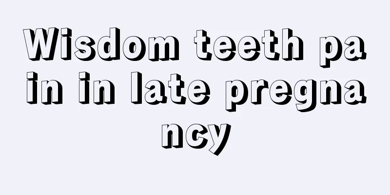 Wisdom teeth pain in late pregnancy