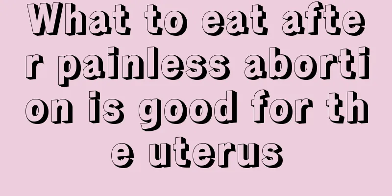 What to eat after painless abortion is good for the uterus