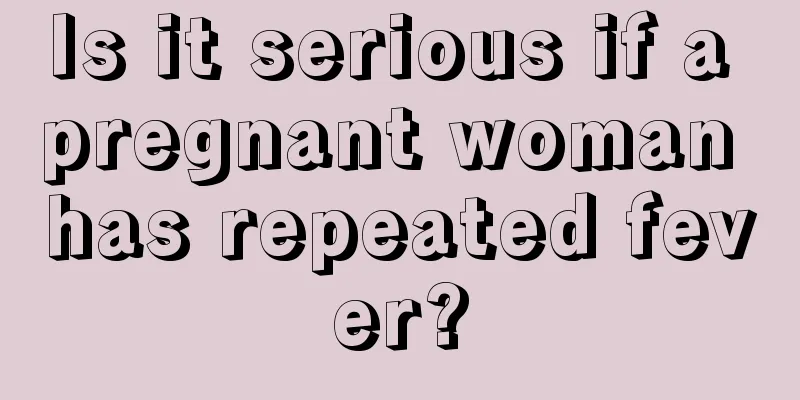 Is it serious if a pregnant woman has repeated fever?