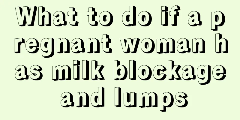 What to do if a pregnant woman has milk blockage and lumps