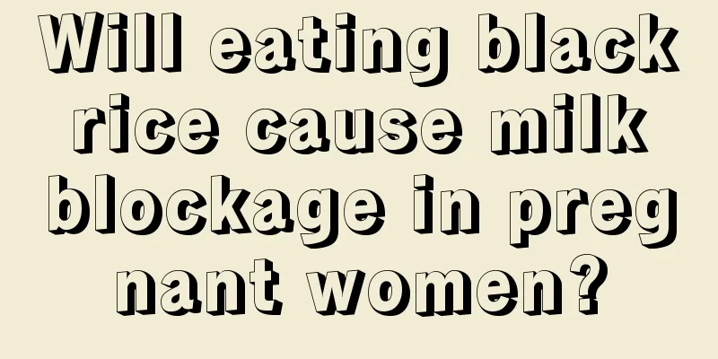 Will eating black rice cause milk blockage in pregnant women?