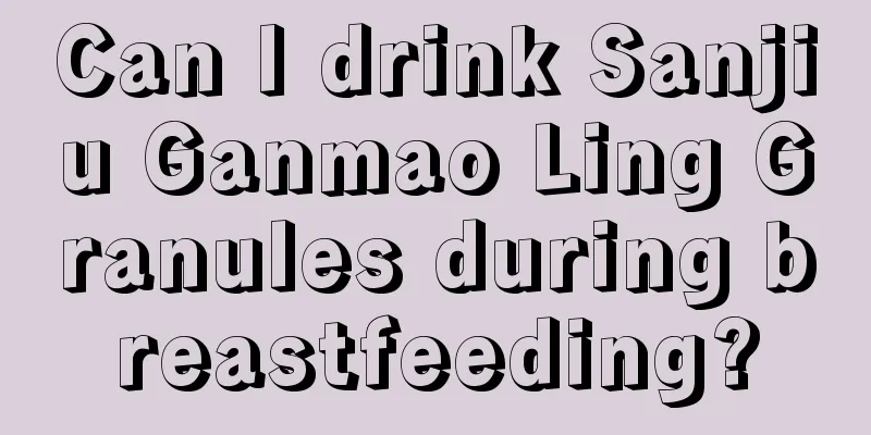 Can I drink Sanjiu Ganmao Ling Granules during breastfeeding?