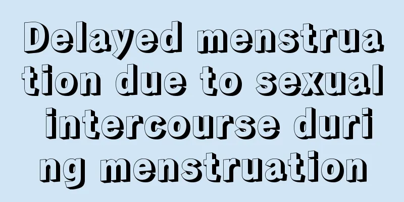 Delayed menstruation due to sexual intercourse during menstruation