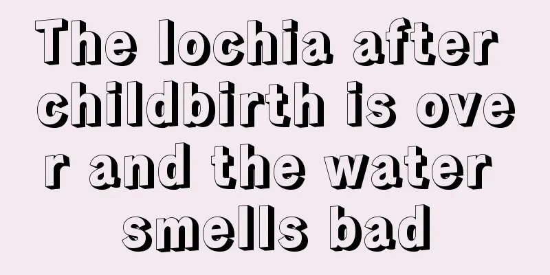 The lochia after childbirth is over and the water smells bad