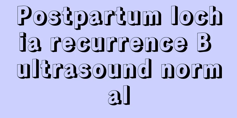 Postpartum lochia recurrence B ultrasound normal