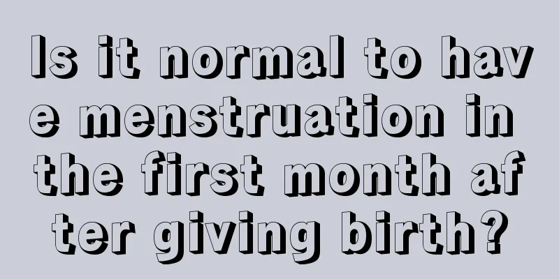 Is it normal to have menstruation in the first month after giving birth?