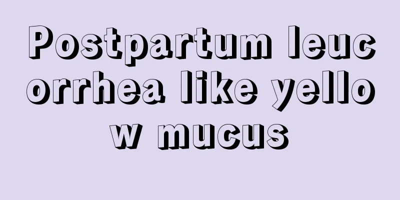 Postpartum leucorrhea like yellow mucus