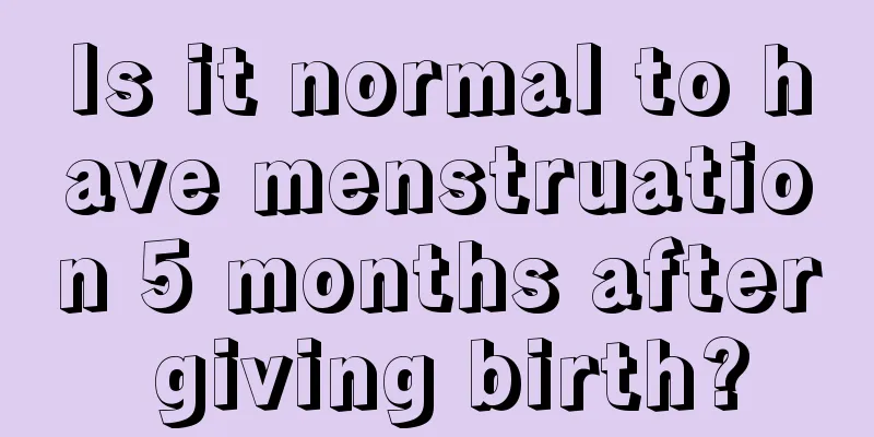 Is it normal to have menstruation 5 months after giving birth?