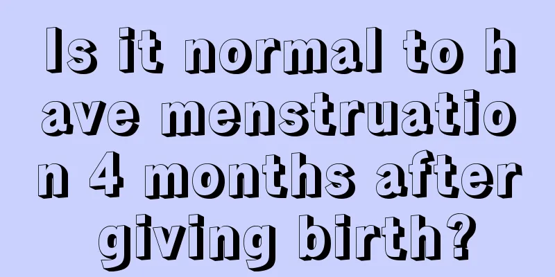 Is it normal to have menstruation 4 months after giving birth?