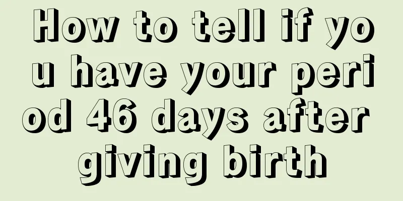 How to tell if you have your period 46 days after giving birth