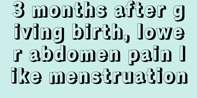 3 months after giving birth, lower abdomen pain like menstruation