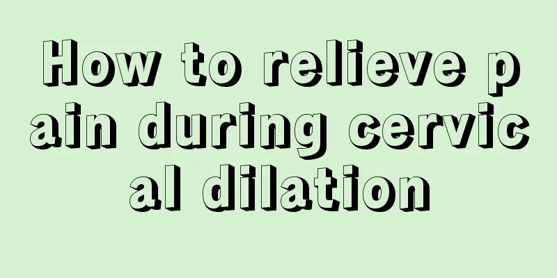 How to relieve pain during cervical dilation