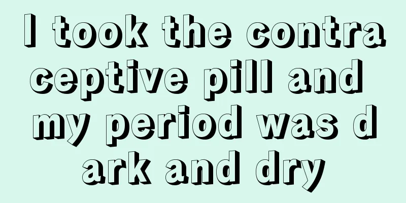 I took the contraceptive pill and my period was dark and dry