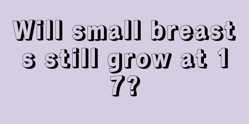 Will small breasts still grow at 17?