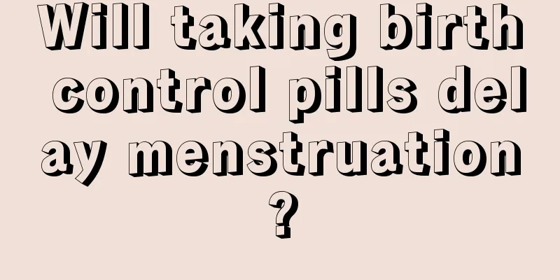 Will taking birth control pills delay menstruation?