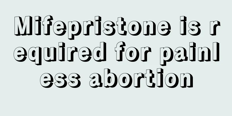 Mifepristone is required for painless abortion