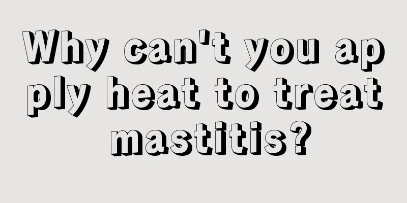 Why can't you apply heat to treat mastitis?