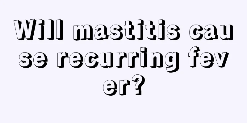 Will mastitis cause recurring fever?