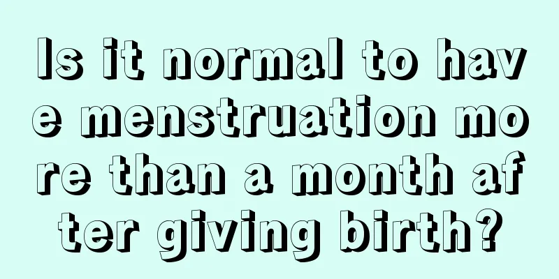 Is it normal to have menstruation more than a month after giving birth?