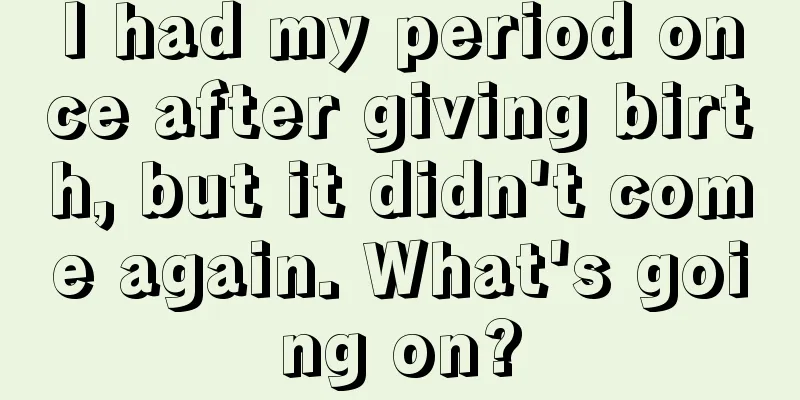 I had my period once after giving birth, but it didn't come again. What's going on?