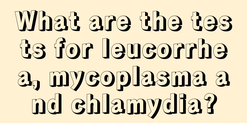 What are the tests for leucorrhea, mycoplasma and chlamydia?