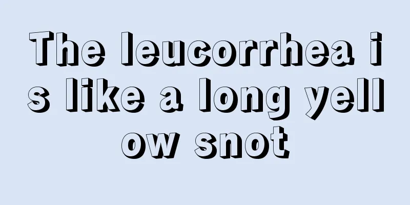 The leucorrhea is like a long yellow snot