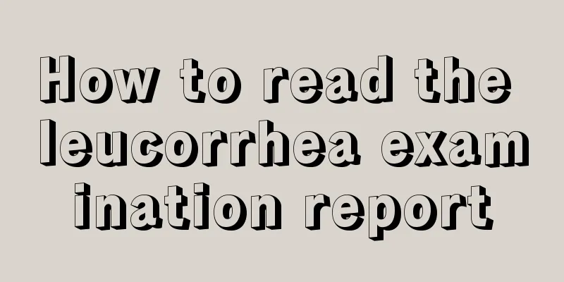 How to read the leucorrhea examination report