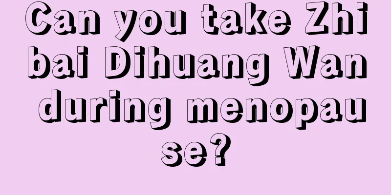 Can you take Zhibai Dihuang Wan during menopause?