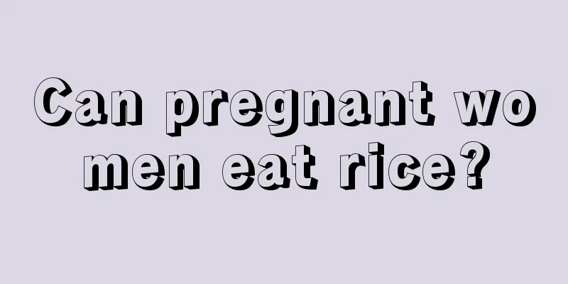 Can pregnant women eat rice?