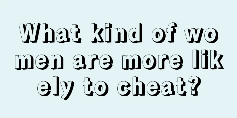 What kind of women are more likely to cheat?