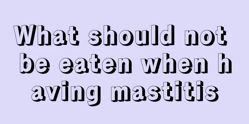 What should not be eaten when having mastitis