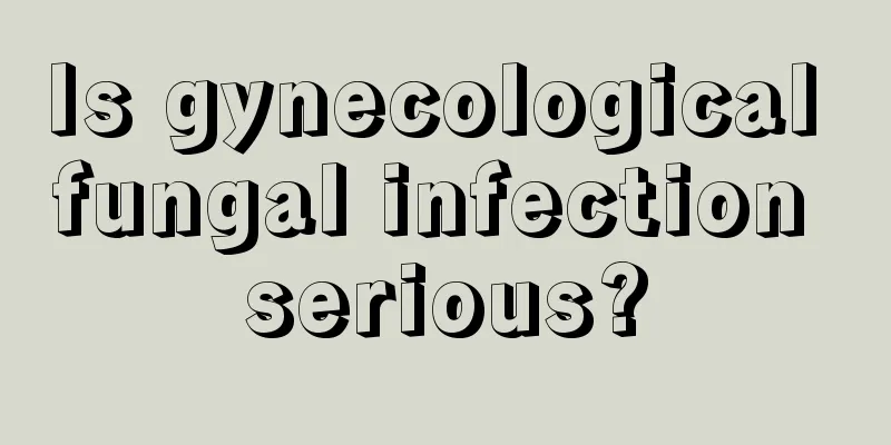 Is gynecological fungal infection serious?