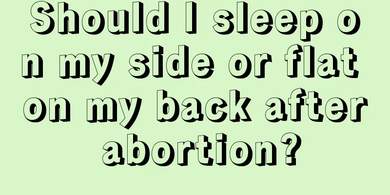 Should I sleep on my side or flat on my back after abortion?