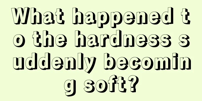 What happened to the hardness suddenly becoming soft?