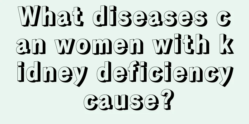 What diseases can women with kidney deficiency cause?