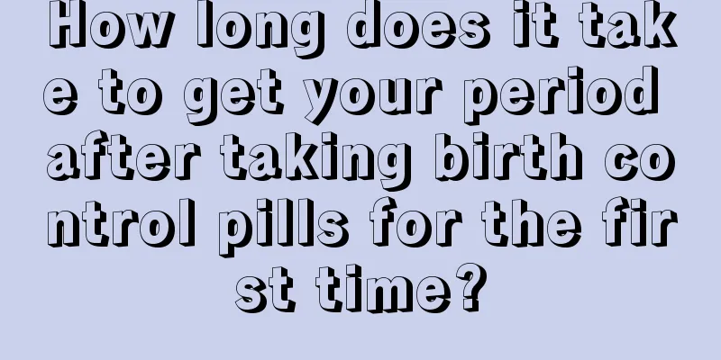 How long does it take to get your period after taking birth control pills for the first time?