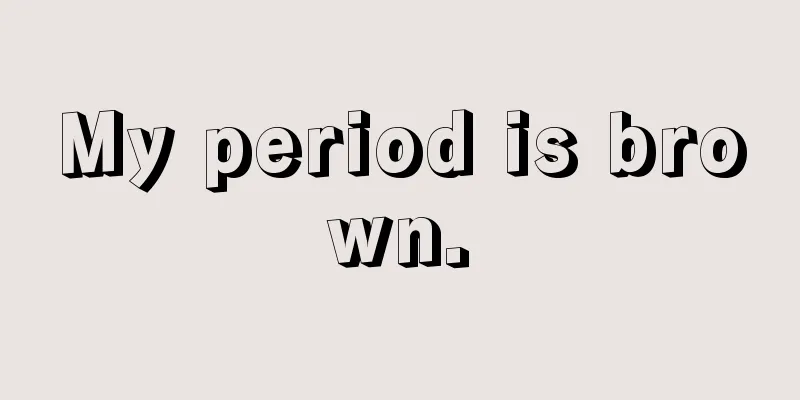 My period is brown.