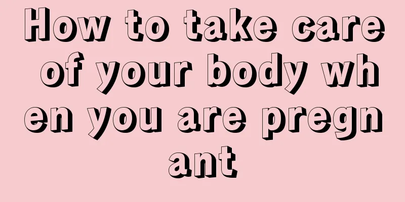 How to take care of your body when you are pregnant