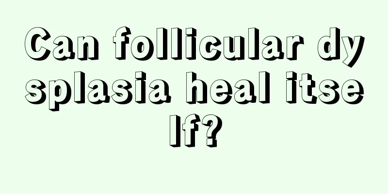 Can follicular dysplasia heal itself?