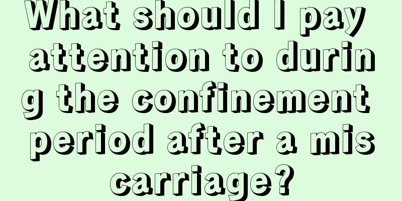 What should I pay attention to during the confinement period after a miscarriage?