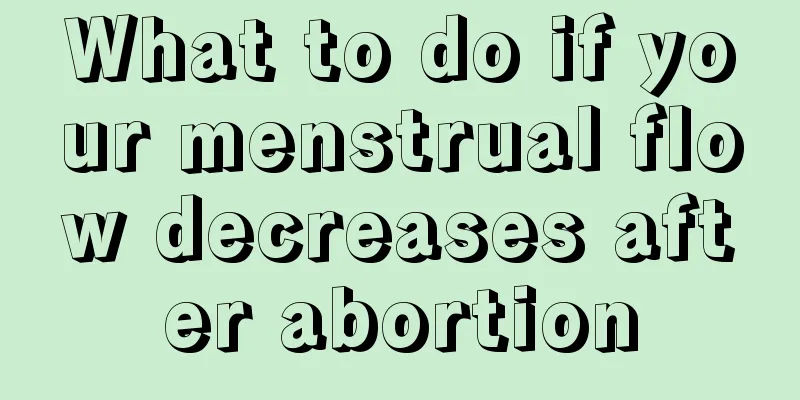 What to do if your menstrual flow decreases after abortion