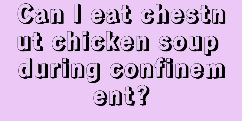 Can I eat chestnut chicken soup during confinement?