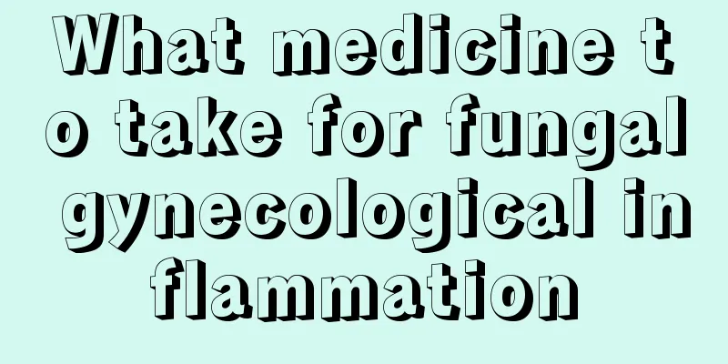 What medicine to take for fungal gynecological inflammation