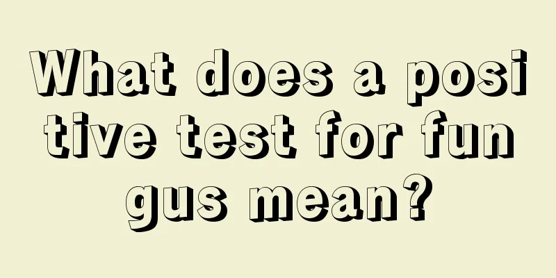 What does a positive test for fungus mean?