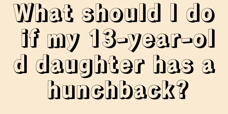 What should I do if my 13-year-old daughter has a hunchback?